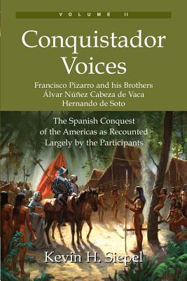 Conquistador Voices (vol II): The Spanish Conquest of the Americas as Recounted Largely by the Participants - Siepel, Kevin H