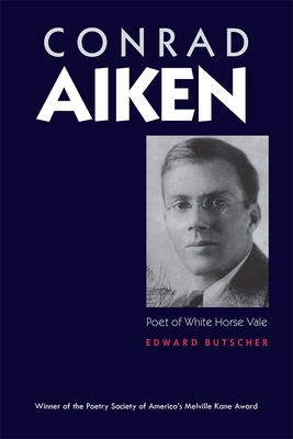 Conrad Aiken: Poet of White Horse Vale - Butscher, Edward