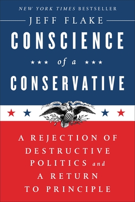 Conscience of a Conservative: A Rejection of Destructive Politics and a Return to Principle - Flake, Jeff