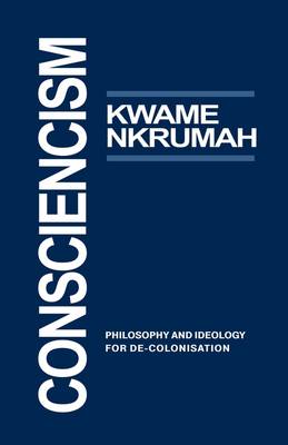 Consciencism: Philosophy and Ideology for de-Colonization - Nkrumah, Kwame