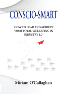 Conscio-Smart: How to Lead and Achieve Your Total Wellbeing in Industry 4.0