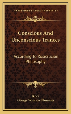 Conscious and Unconscious Trances: According to Rosicrucian Philosophy - Khei, and Plummer, George Winslow