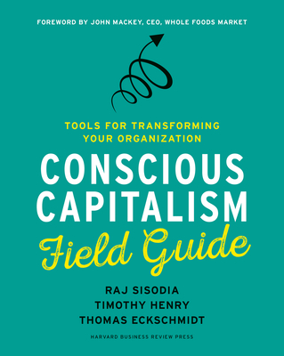 Conscious Capitalism Field Guide: Tools for Transforming Your Organization - Sisodia, Raj, and Henry, Timothy, and Eckschmidt, Thomas