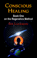 Conscious Healing: Book One on the Regenetics Method