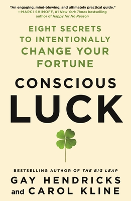 Conscious Luck: Eight Secrets to Intentionally Change Your Fortune - Hendricks, Gay, and Kline, Carol