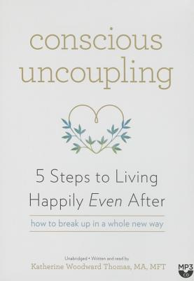 Conscious Uncoupling: 5 Steps to Living Happily Even After - Thomas Ma Mft, Katherine Woodward (Read by)