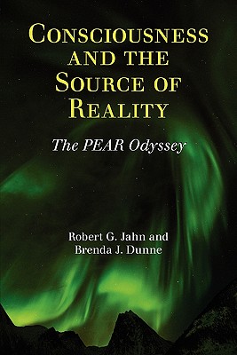 Consciousness and the Source of Reality - Jahn, Robert G, and Dunne, Brenda J
