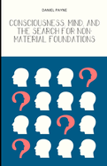 Consciousness, Mind, and the Search for Non-Material Foundations