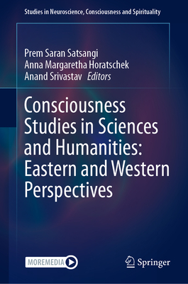 Consciousness Studies in Sciences and Humanities: Eastern and Western Perspectives - Satsangi, Prem Saran (Editor), and Horatschek, Anna Margaretha (Editor), and Srivastav, Anand (Editor)