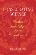 Consecrating Science: Wonder, Knowledge, and the Natural World