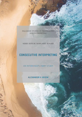 Consecutive Interpreting: An Interdisciplinary Study - Kozin, Alexander V.