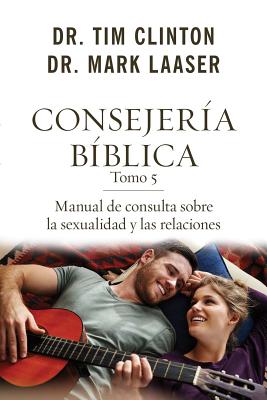 Consejeria Biblica Tomo 5: Manual de Consulta Sobre La Sexualidad y Las Relaciones - Clinton, Tim, Dr.