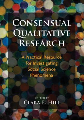 Consensual Qualitative Research: A Practical Resource for Investigating Social Science Phenomena - Hill, Clara E, PhD (Editor)