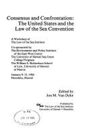 Consensus and Confrontation: The United States and the Law of the Sea Convention: A Workshop of the Law of the Sea Institute, January 9-13, 1984, Honolulu, Hawaii