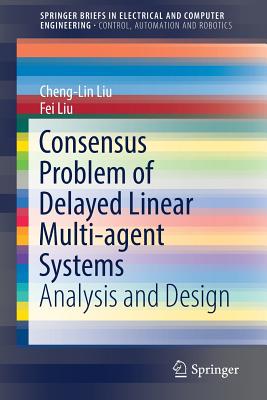 Consensus Problem of Delayed Linear Multi-Agent Systems: Analysis and Design - Liu, Cheng-Lin, and Liu, Fei