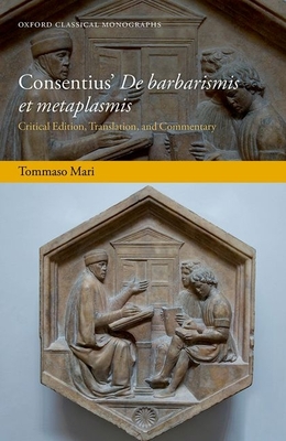 Consentius' De barbarismis et metaplasmis: Critical Edition, Translation, and Commentary - Mari, Tommaso (Editor)