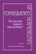 Consequences of Hermeneutics: Fifty Years After Gadamer's Truth and Method