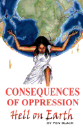 Consequences of Oppression: Hell on Earth