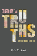 Consequential Truths: On Writing the Lived Life