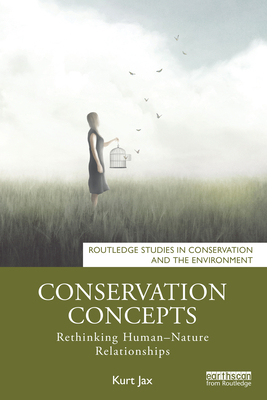 Conservation Concepts: Rethinking Human-Nature Relationships - Jax, Kurt