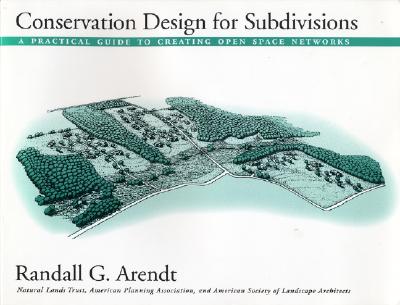 Conservation Design for Subdivisions: A Practical Guide to Creating Open Space Networks - Arendt, Randall G