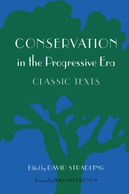 Conservation in the Progressive Era: Classic Texts - Stradling, David, and Cronon, William (Foreword by)