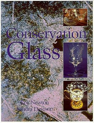 Conservation of Glass - Newton, Ray, and Newton, Roy G, and Davison, Sandra
