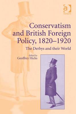 Conservatism and British Foreign Policy, 1820-1920: The Derbys and Their World - Hicks, Geoffrey