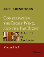 Conservatism, the Right Wing, and the Far Right: A Guide to Archives: Vol. II: H-O