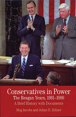 Conservatives in Power: The Reagan Years, 1981-1989: A Brief History with Documents - Jacobs, Meg, and Zelizer, Julian