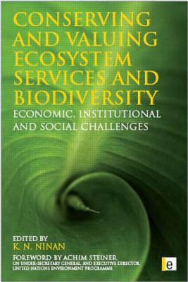 Conserving and Valuing Ecosystem Services and Biodiversity: Economic, Institutional and Social Challenges - Ninan, K N (Editor)