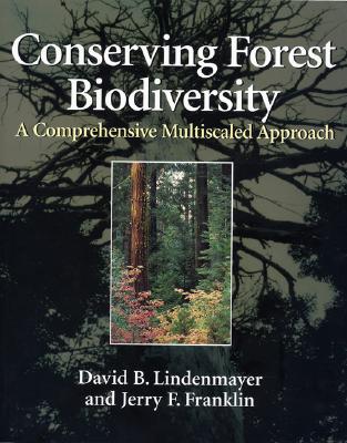 Conserving Forest Biodiversity: A Comprehensive Multiscaled Approach - Lindenmayer, David B, and Franklin, Jerry F