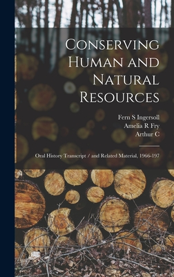 Conserving Human and Natural Resources: Oral History Transcript / and Related Material, 1966-197 - Fry, Amelia R, and Ringland, Arthur C B 1882 Ive, and Mezirow, Edith