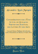 Considrations sur l'tat Actuel de Quelques Parties des Sciences, des Lettres Et des Arts: Lues  la Sance Publique de la Socit Libre d'mulation de Rouen, le 9 Juin 1823 (Classic Reprint)