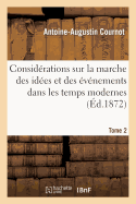 Considrations Sur La Marche Des Ides Et Des vnements Dans Les Temps Modernes. Tome 2 - Cournot, Antoine-Augustin