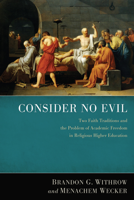 Consider No Evil: Two Faith Traditions and the Problem of Academic Freedom in Religious Higher Education - Withrow, Brandon G, and Wecker, Menachem