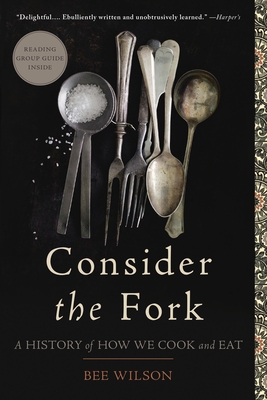 Consider the Fork: A History of How We Cook and Eat - Wilson, Bee