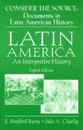 Consider the Source: Documents in Latin American History: Latin America: An Interpretive History Eighth Edition
