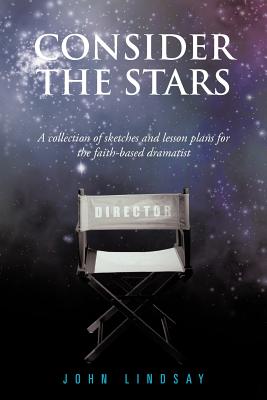 Consider the Stars: A collection of sketches and lesson plans for the faith-based dramatist - Lindsay, John