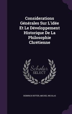 Considerations Gnrales Sur L'ide Et Le Dveloppement Historique De La Philosophie Chrtienne - Ritter, Heinrich, Dr., and Nicolas, Michel