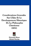 Considerations Generales Sur L'Idee Et Le Developpement Historique: De La Philosophie Chretienne (1851) - Ritter, Heinrich, and Nicolas, Michel