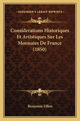 Considerations Historiques Et Artistiques Sur Les Monnaies de France (1850) - Fillon, Benjamin