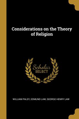 Considerations on the Theory of Religion - Paley, William, and Law, Edmund, and Law, George Henry