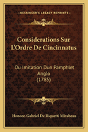 Considerations Sur L'Ordre De Cincinnatus: Ou Imitation Dun Pamphlet Anglo (1785)