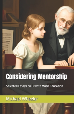 Considering Mentorship: Selected Essays on Private Music Education - Wheeler, Michael C