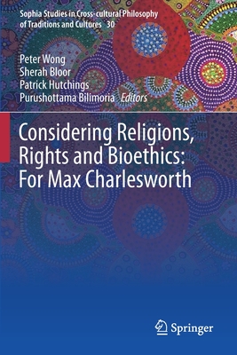 Considering Religions, Rights and Bioethics: For Max Charlesworth - Wong, Peter (Editor), and Bloor, Sherah (Editor), and Hutchings, Patrick (Editor)