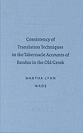 Consistency of Translation Techniques in the Tabernacle Accoconsistency of Translation Techniques in the Tabernacle Accounts of Exodus in the Old Greek Unts of Exodus in the Old Greek