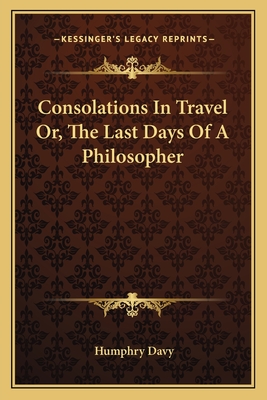 Consolations In Travel Or, The Last Days Of A Philosopher - Davy, Humphry