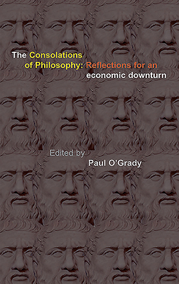 Consolations of Philosophy: Reflections in an Economic Downturn - O'Grady, Paul (Editor)