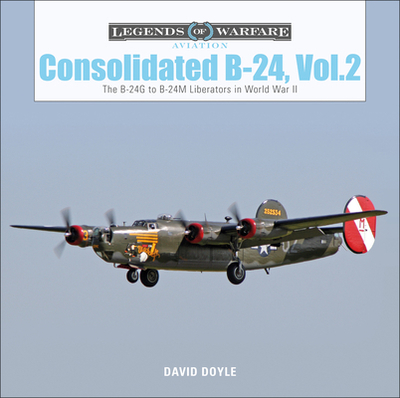 Consolidated B-24 Vol.2: The B-24g to B-24m Liberators in World War II - Doyle, David